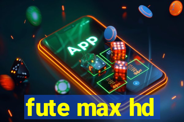 fute max hd